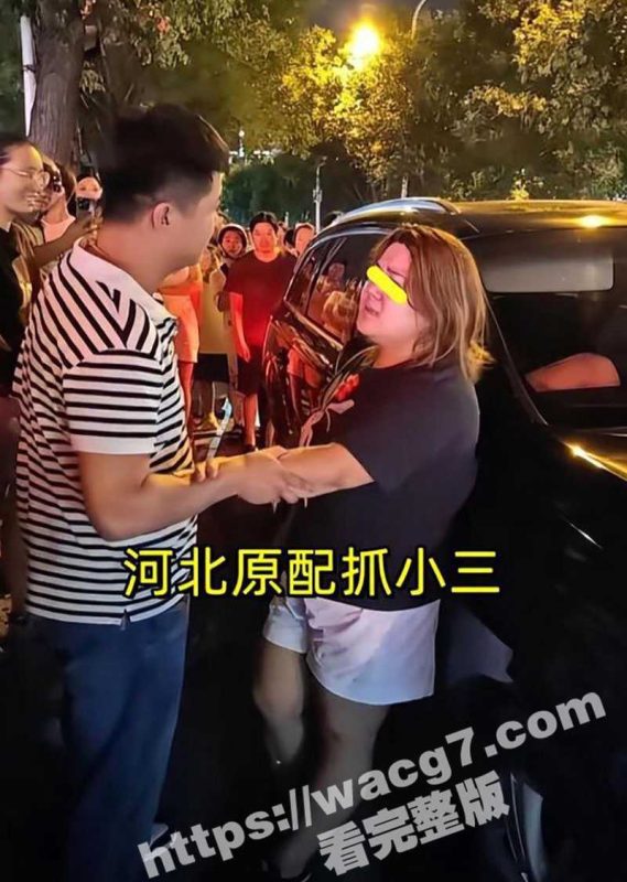 河北石家庄正房当街抓小三 欠债20万给男子买车买房 最后却被小三躲在自己奥迪车上哭-51吃瓜网